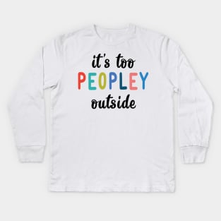 It's too peopley outside Kids Long Sleeve T-Shirt